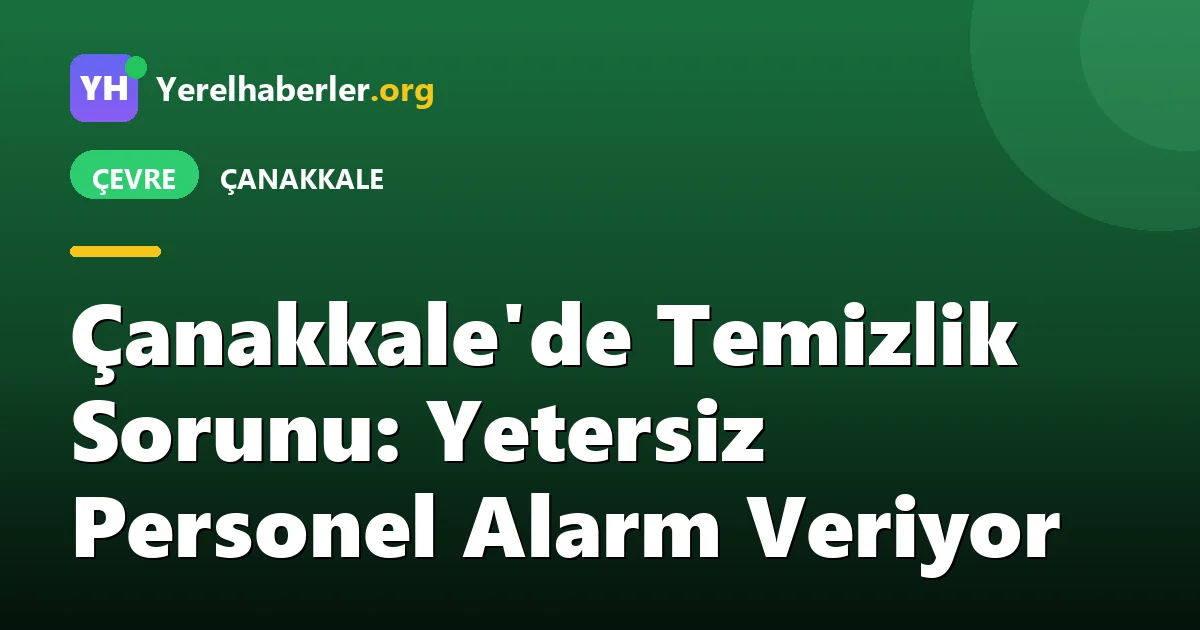 Çanakkale'de Temizlik Sorunu: Yetersiz Personel Alarm Veriyor