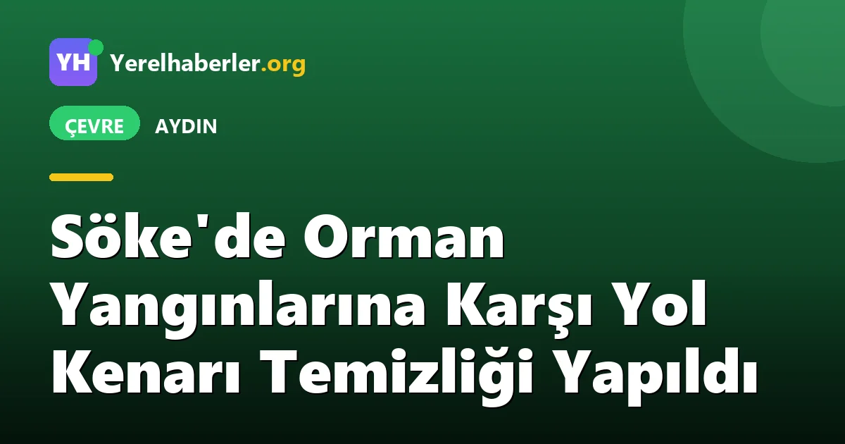 Söke'de Orman Yangınlarına Karşı Yol Kenarı Temizliği Yapıldı