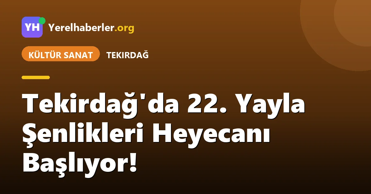 Tekirdağ'da 22. Yayla Şenlikleri Heyecanı Başlıyor!