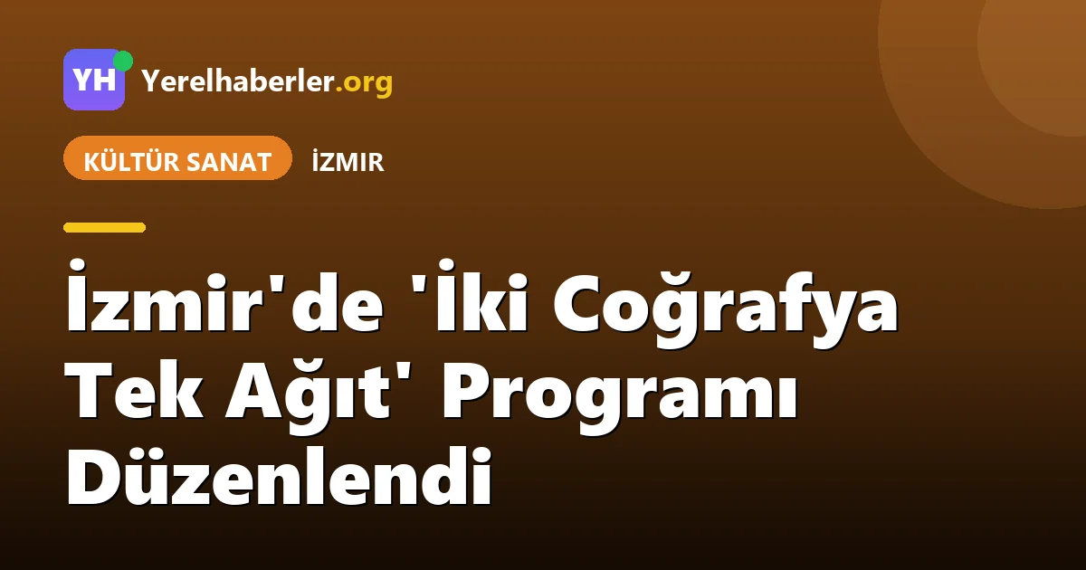 İzmir'de 'İki Coğrafya Tek Ağıt' Programı Düzenlendi
