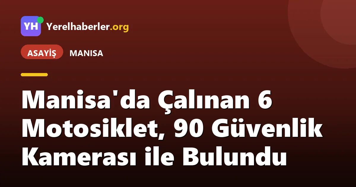 Manisa'da Çalınan 6 Motosiklet, 90 Güvenlik Kamerası ile Bulundu