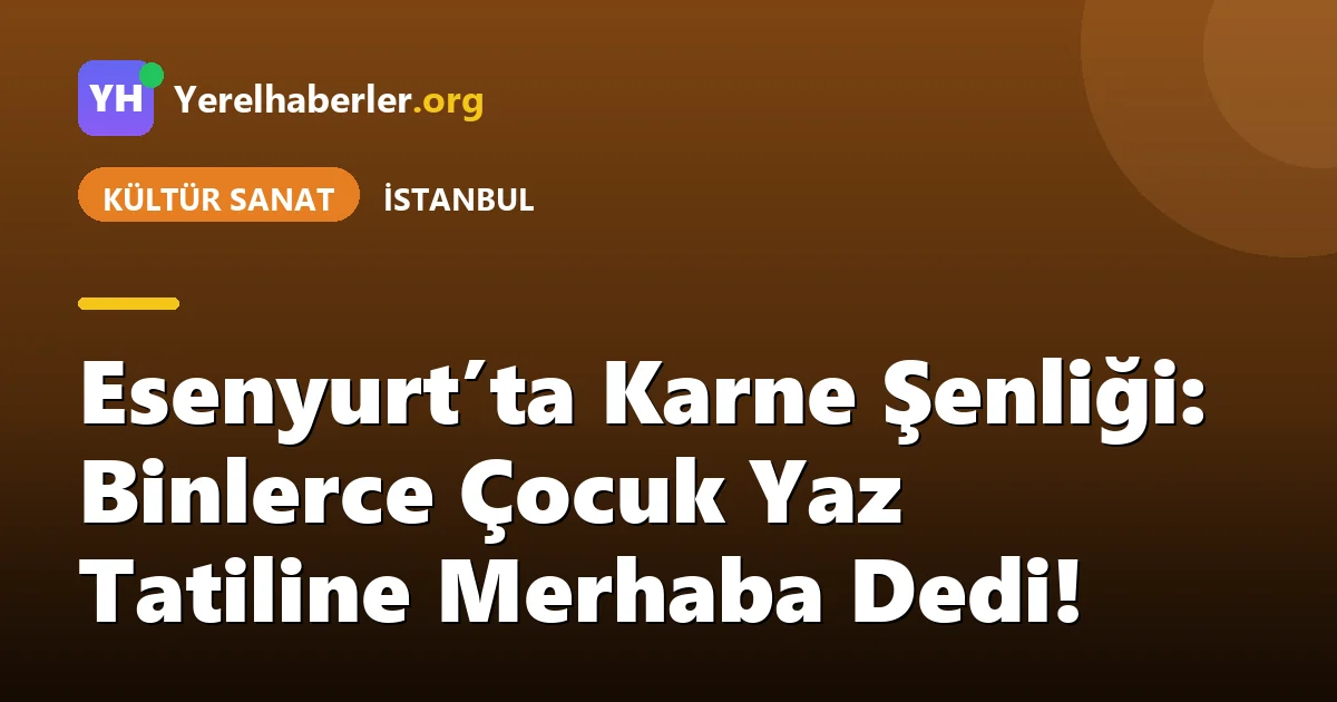 Esenyurt’ta Karne Şenliği: Binlerce Çocuk Yaz Tatiline Merhaba Dedi!