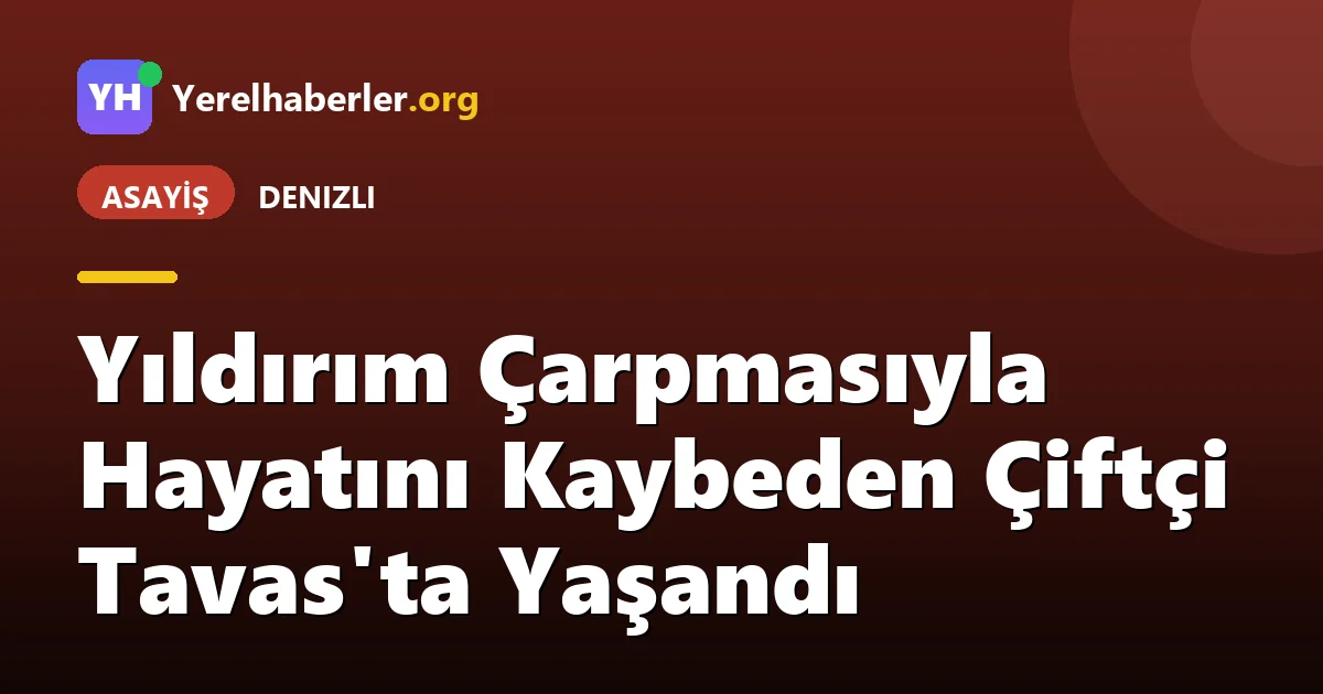 Yıldırım Çarpmasıyla Hayatını Kaybeden Çiftçi Tavas'ta Yaşandı
