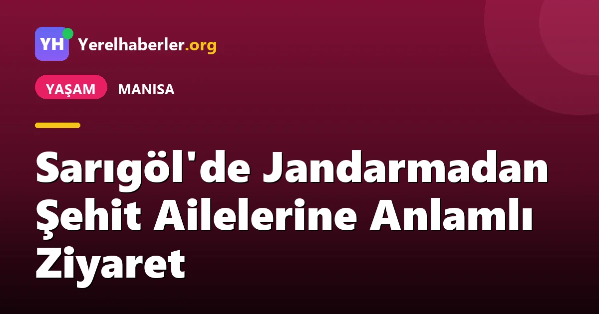Sarıgöl'de Jandarmadan Şehit Ailelerine Anlamlı Ziyaret