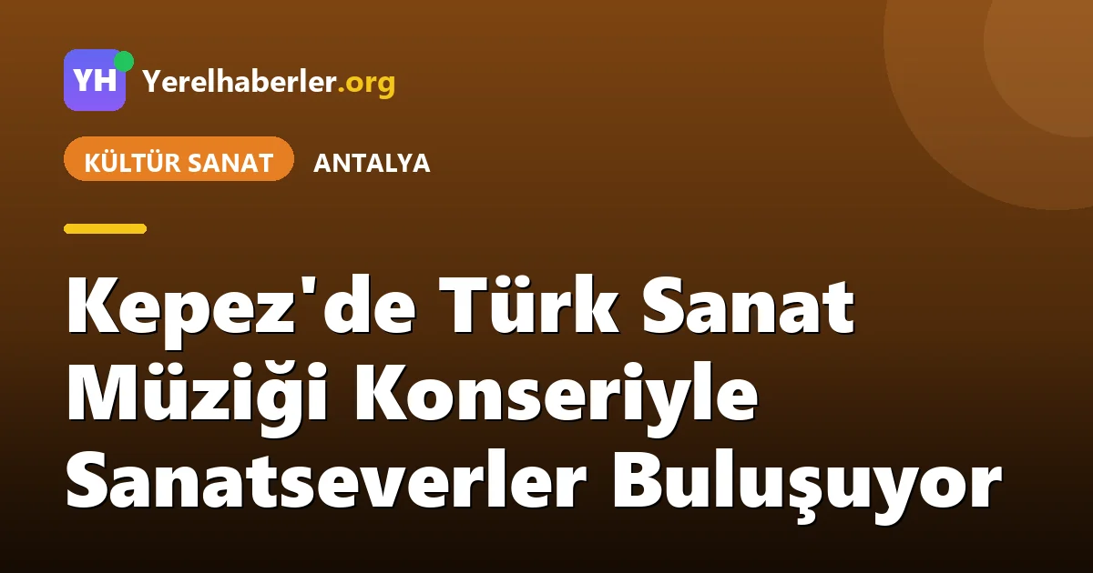 Kepez'de Türk Sanat Müziği Konseriyle Sanatseverler Buluşuyor