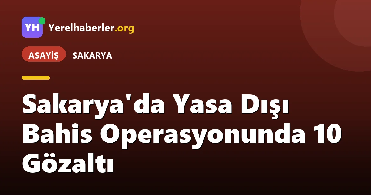 Sakarya'da Yasa Dışı Bahis Operasyonunda 10 Gözaltı