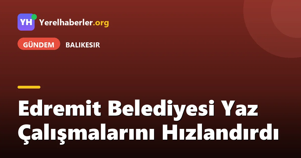Edremit Belediyesi Yaz Çalışmalarını Hızlandırdı
