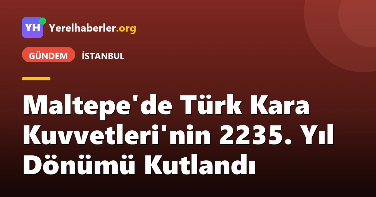 Maltepe'de Türk Kara Kuvvetleri'nin 2235. Yıl Dönümü Kutlandı
