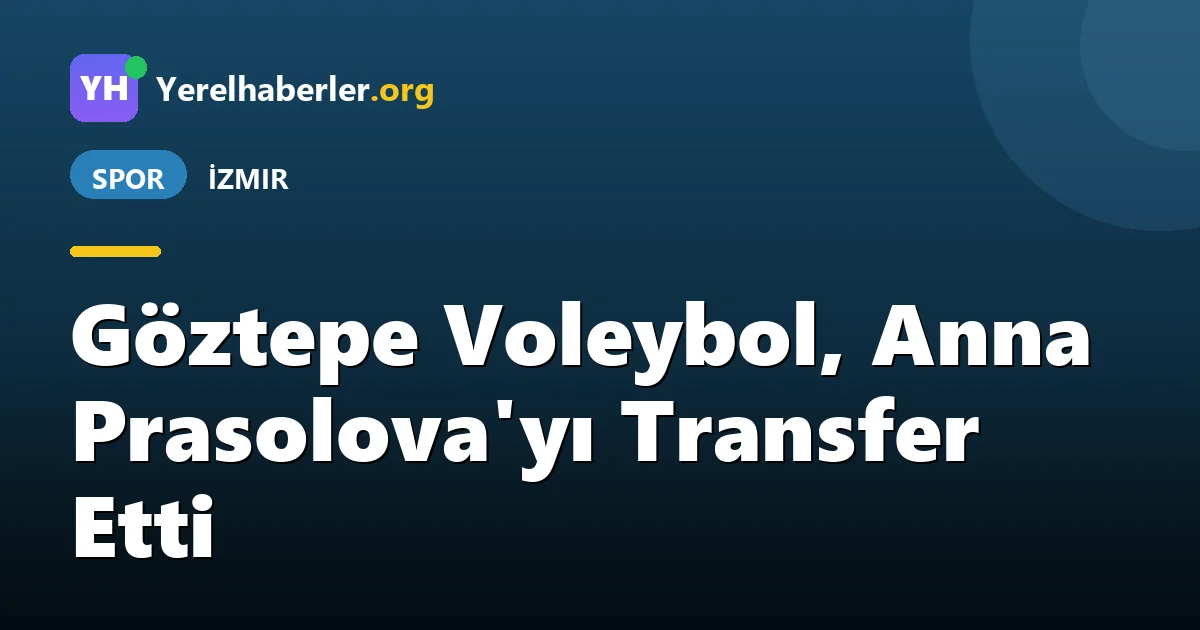 Göztepe Voleybol, Anna Prasolova'yı Transfer Etti
