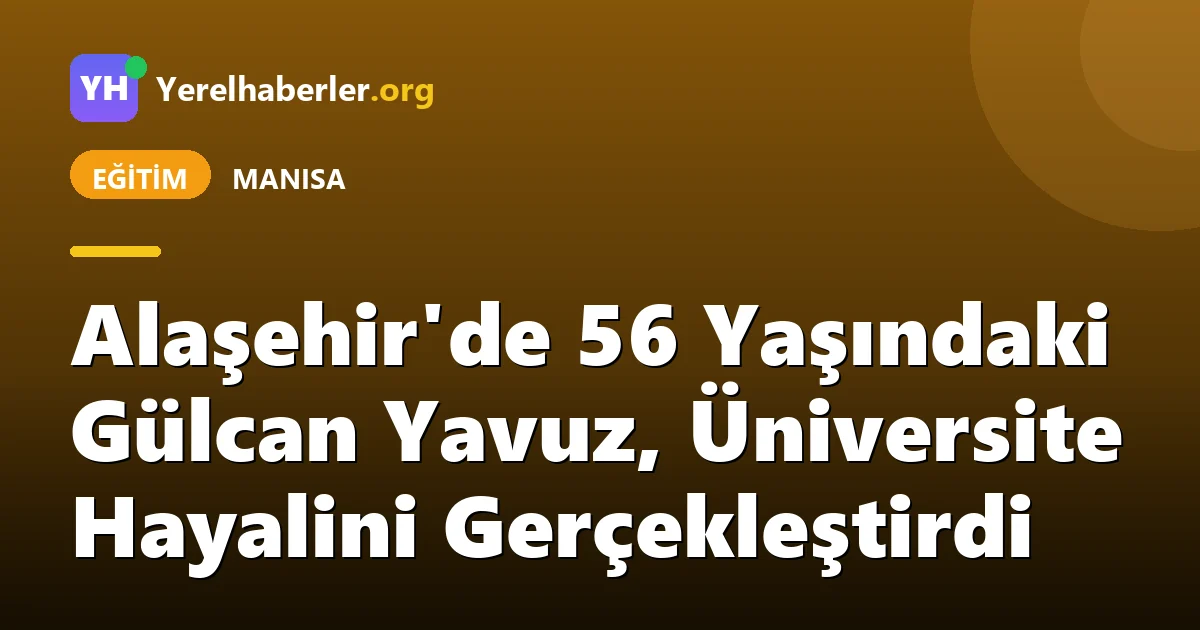 Alaşehir'de 56 Yaşındaki Gülcan Yavuz, Üniversite Hayalini Gerçekleştirdi