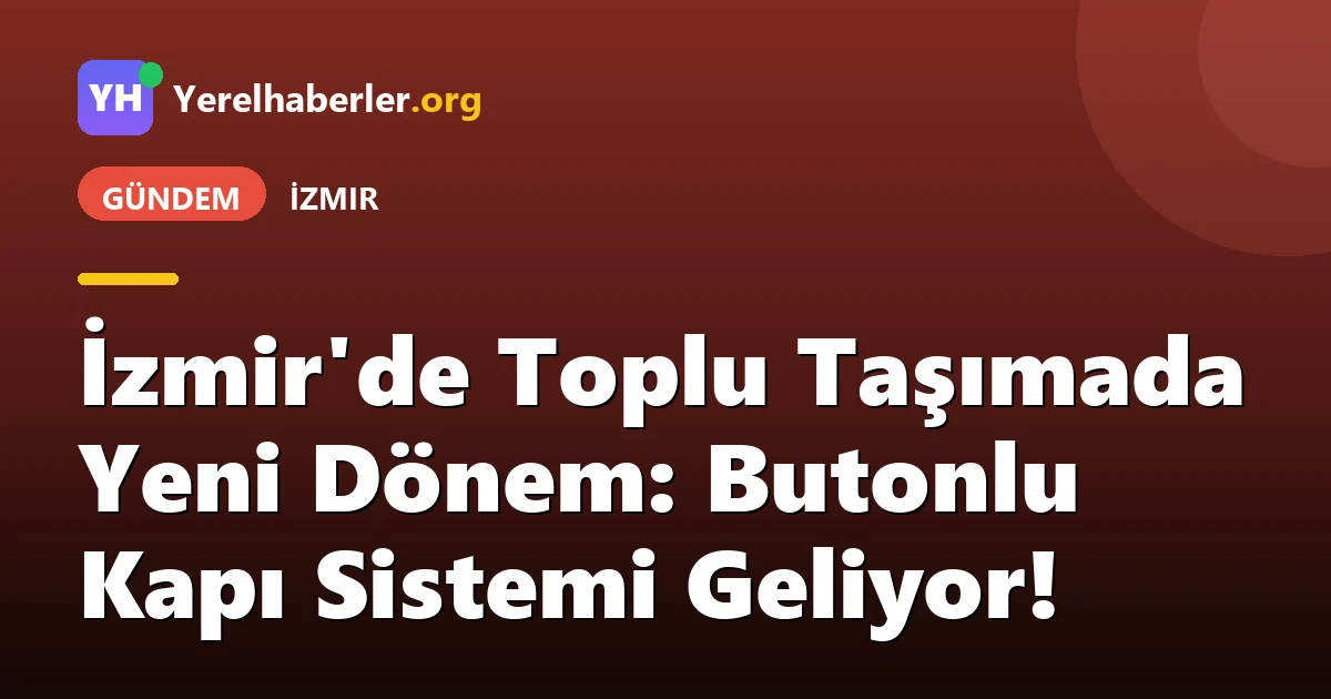İzmir'de Toplu Taşımada Yeni Dönem: Butonlu Kapı Sistemi Geliyor!