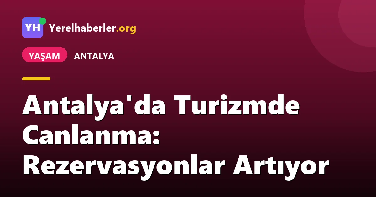 Antalya'da Turizmde Canlanma: Rezervasyonlar Artıyor