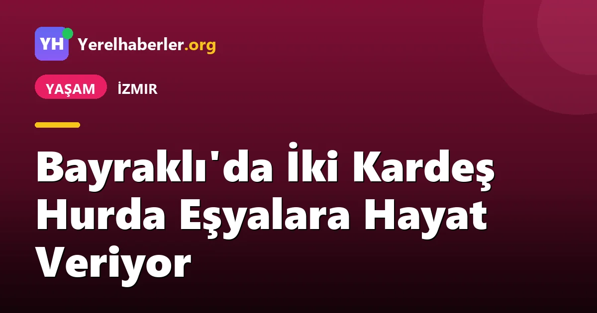 Bayraklı'da İki Kardeş Hurda Eşyalara Hayat Veriyor