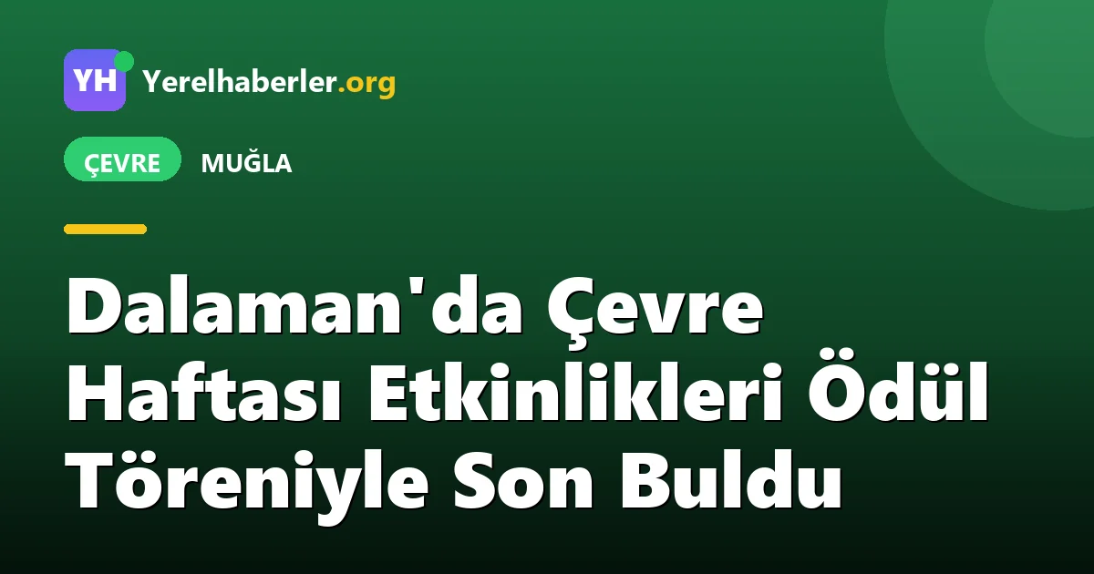 Dalaman'da Çevre Haftası Etkinlikleri Ödül Töreniyle Son Buldu