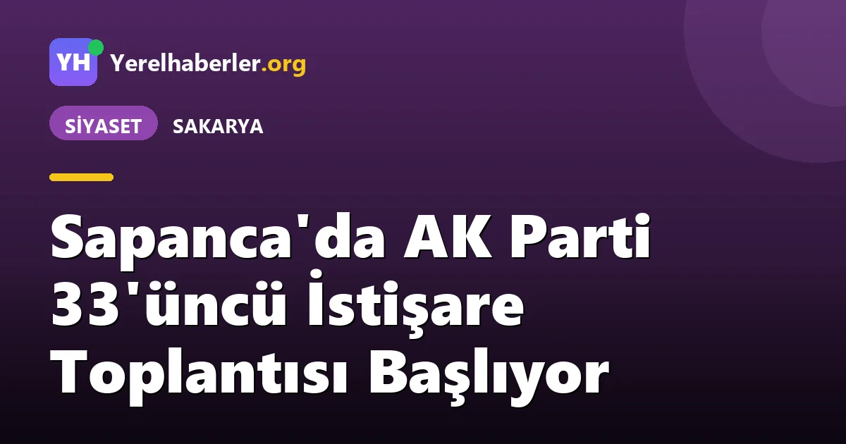Sapanca'da AK Parti 33'üncü İstişare Toplantısı Başlıyor