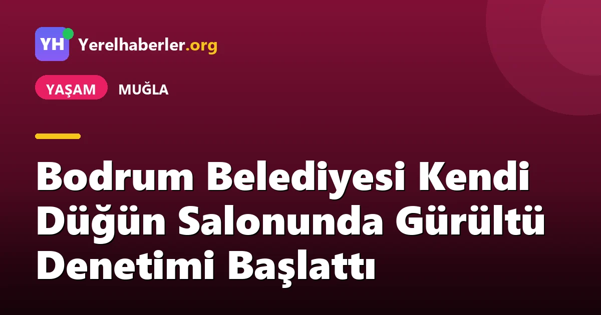 Bodrum Belediyesi Kendi Düğün Salonunda Gürültü Denetimi Başlattı