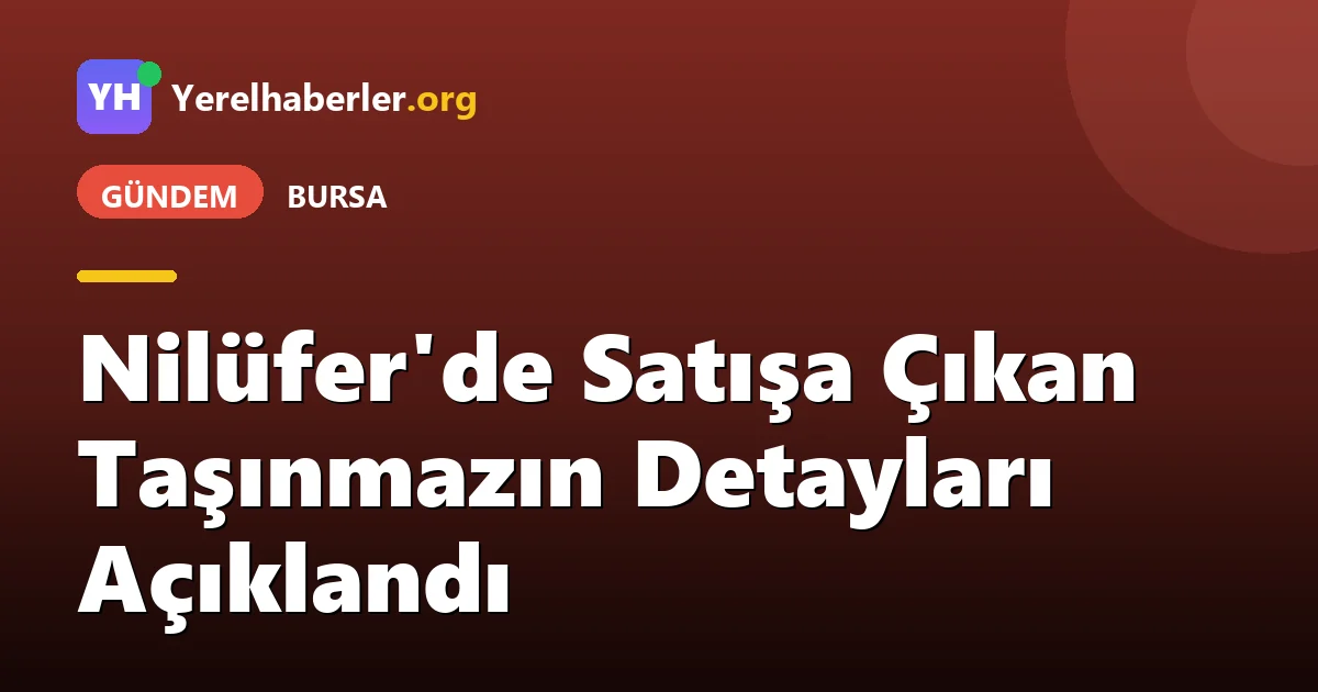 Nilüfer'de Satışa Çıkan Taşınmazın Detayları Açıklandı
