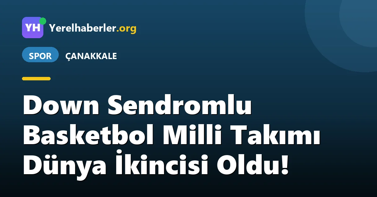 Down Sendromlu Basketbol Milli Takımı Dünya İkincisi Oldu!
