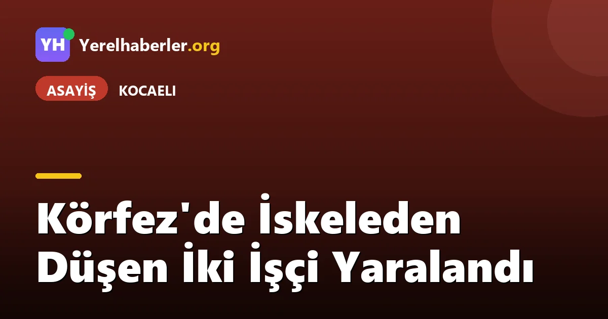 Körfez'de İskeleden Düşen İki İşçi Yaralandı