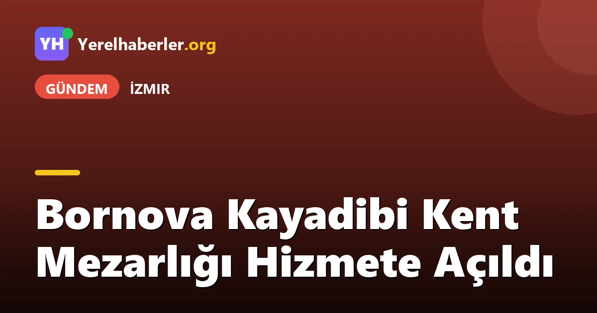 Bornova Kayadibi Kent Mezarlığı Hizmete Açıldı
