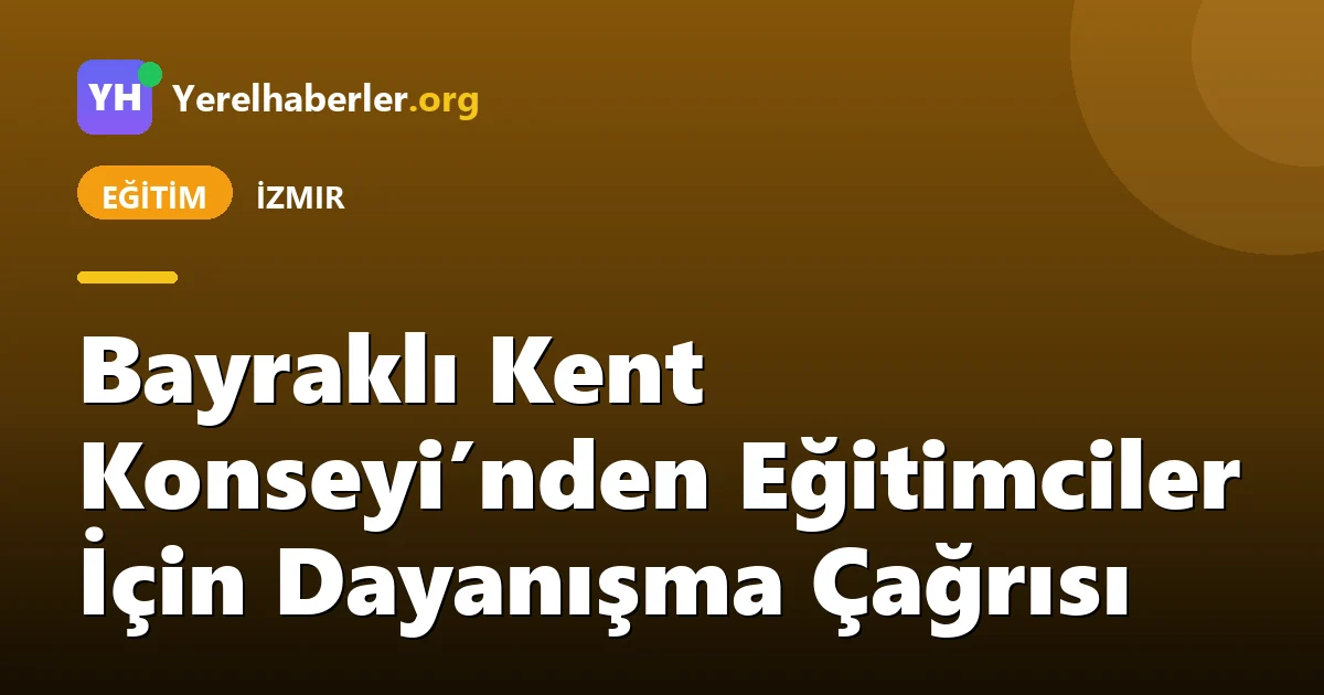 Bayraklı Kent Konseyi’nden Eğitimciler İçin Dayanışma Çağrısı