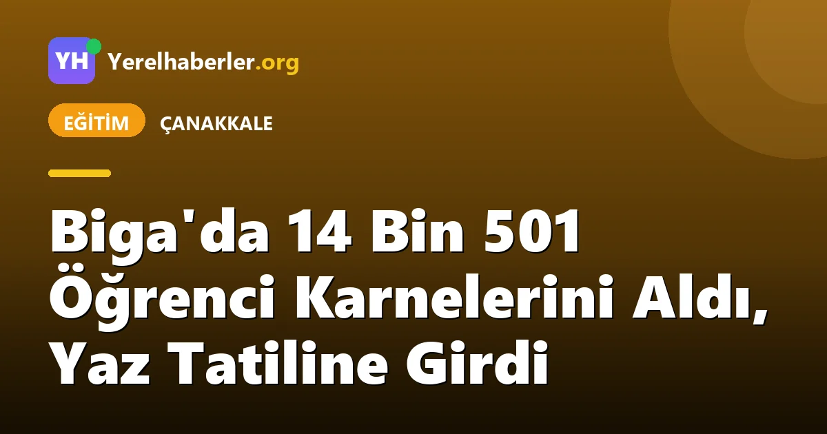 Biga'da 14 Bin 501 Öğrenci Karnelerini Aldı, Yaz Tatiline Girdi