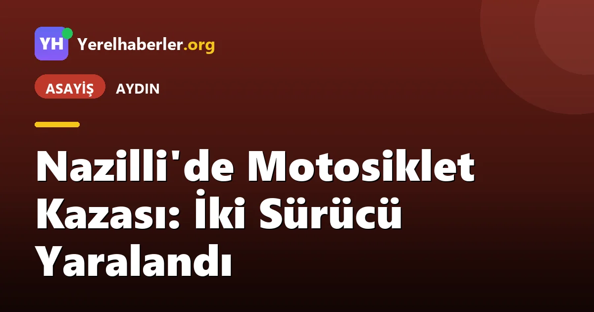 Nazilli'de Motosiklet Kazası: İki Sürücü Yaralandı