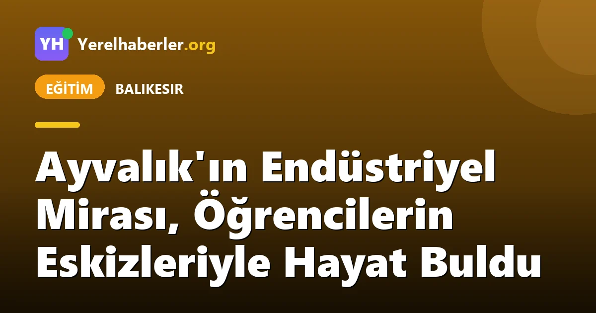 Ayvalık'ın Endüstriyel Mirası, Öğrencilerin Eskizleriyle Hayat Buldu
