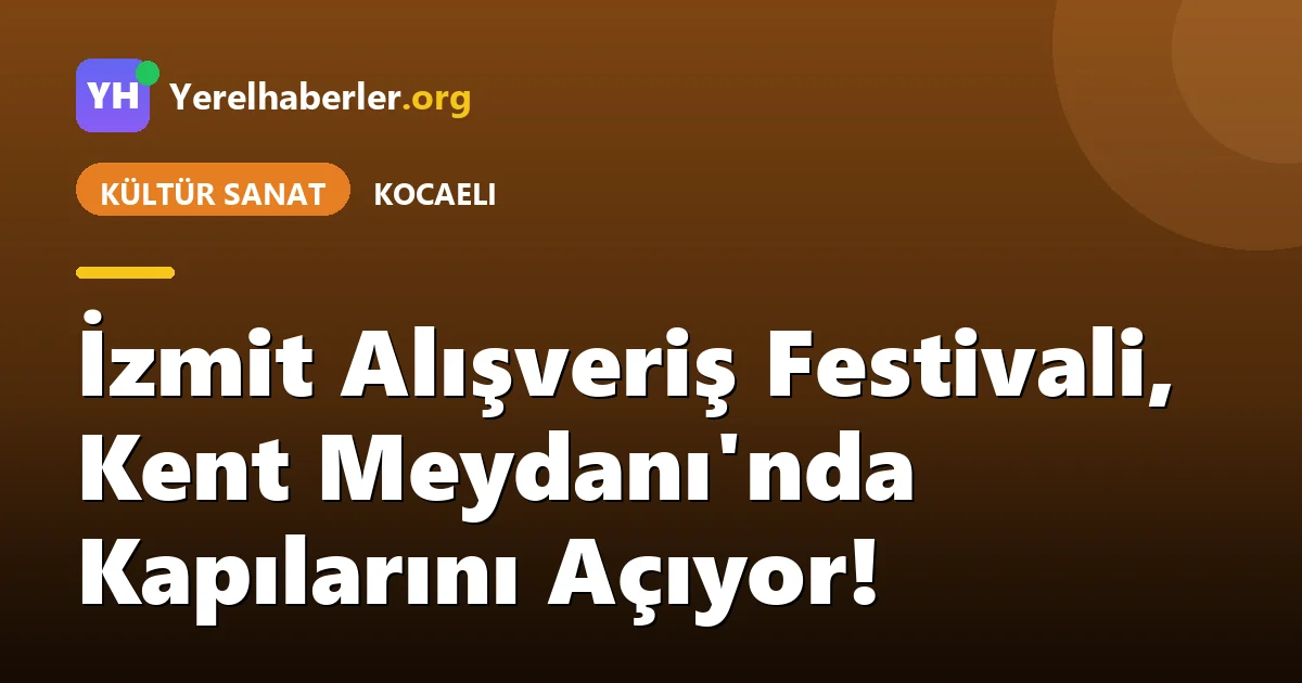 İzmit Alışveriş Festivali, Kent Meydanı'nda Kapılarını Açıyor!