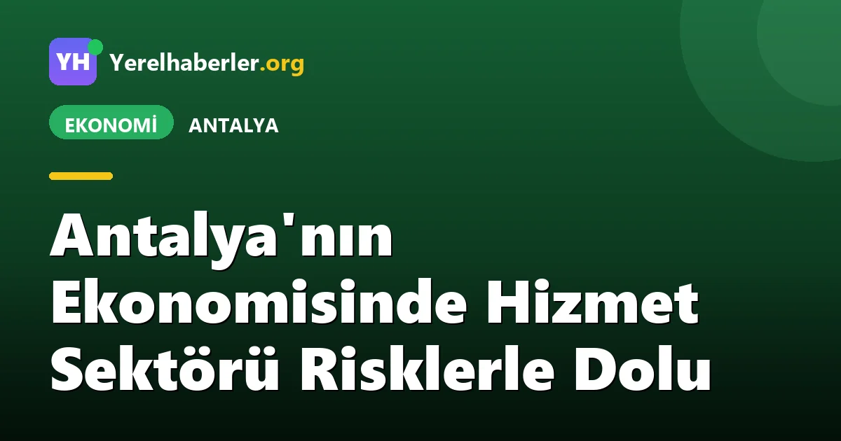 Antalya'nın Ekonomisinde Hizmet Sektörü Risklerle Dolu