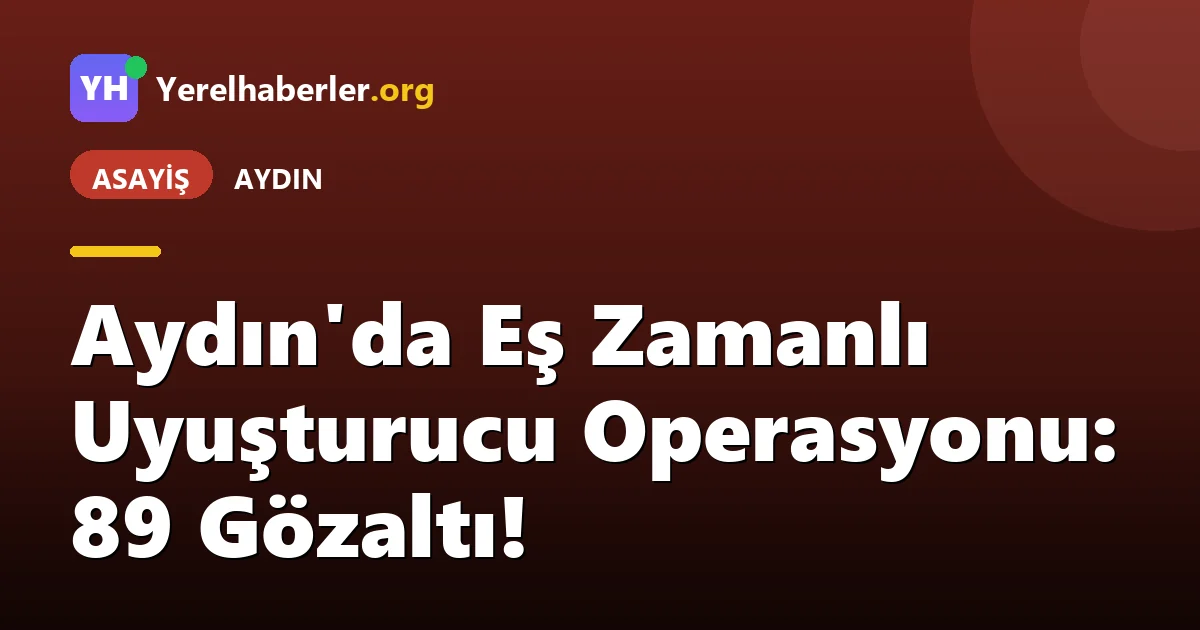 Aydın'da Eş Zamanlı Uyuşturucu Operasyonu: 89 Gözaltı!