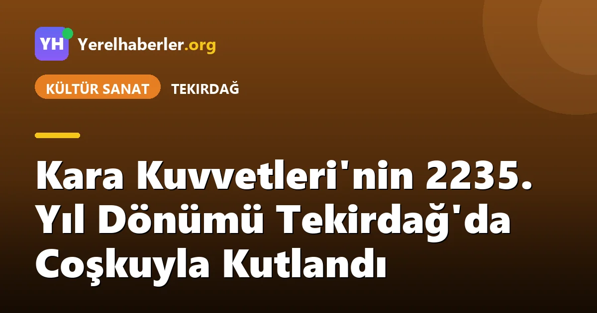Kara Kuvvetleri'nin 2235. Yıl Dönümü Tekirdağ'da Coşkuyla Kutlandı