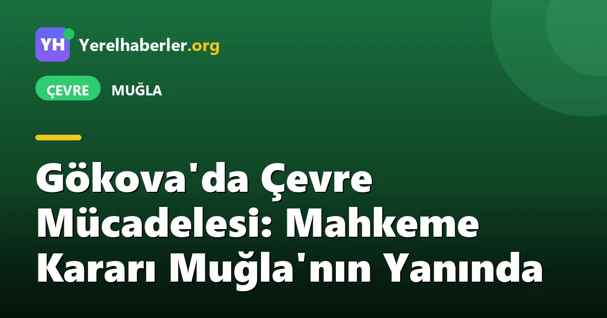 Gökova'da Çevre Mücadelesi: Mahkeme Kararı Muğla'nın Yanında