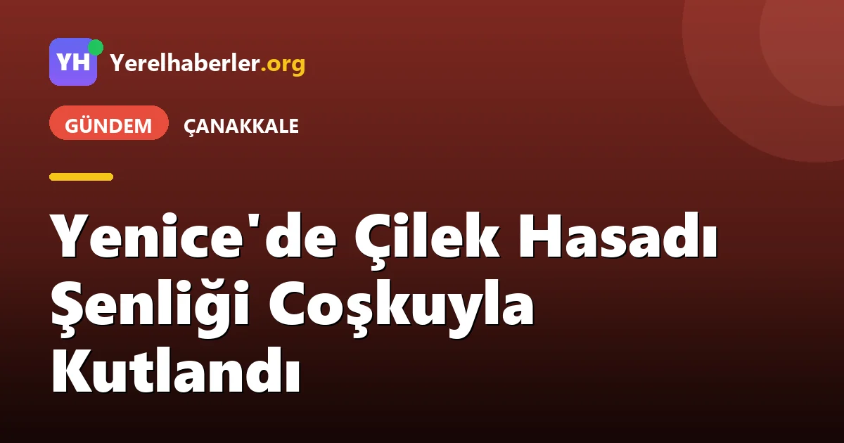 Yenice'de Çilek Hasadı Şenliği Coşkuyla Kutlandı