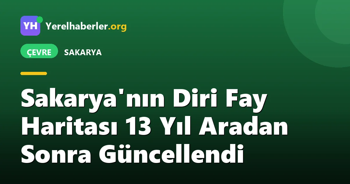 Sakarya'nın Diri Fay Haritası 13 Yıl Aradan Sonra Güncellendi