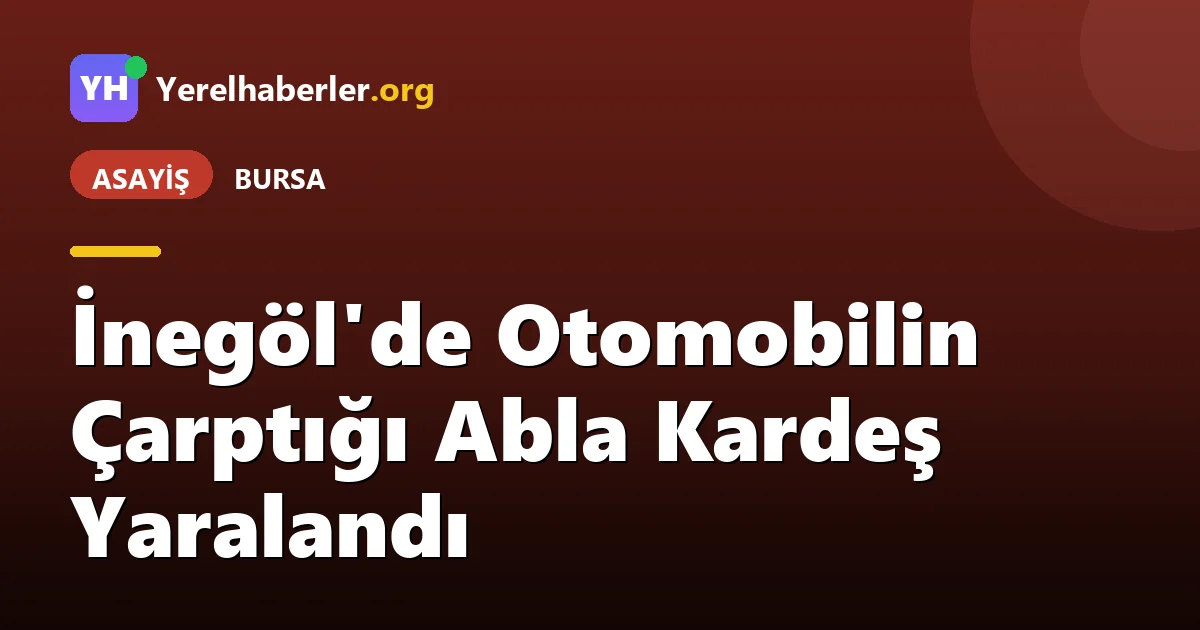 İnegöl'de Otomobilin Çarptığı Abla Kardeş Yaralandı