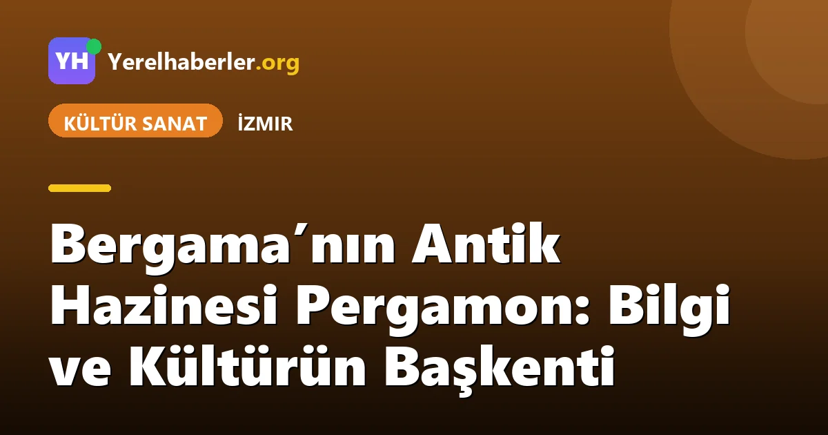 Bergama’nın Antik Hazinesi Pergamon: Bilgi ve Kültürün Başkenti
