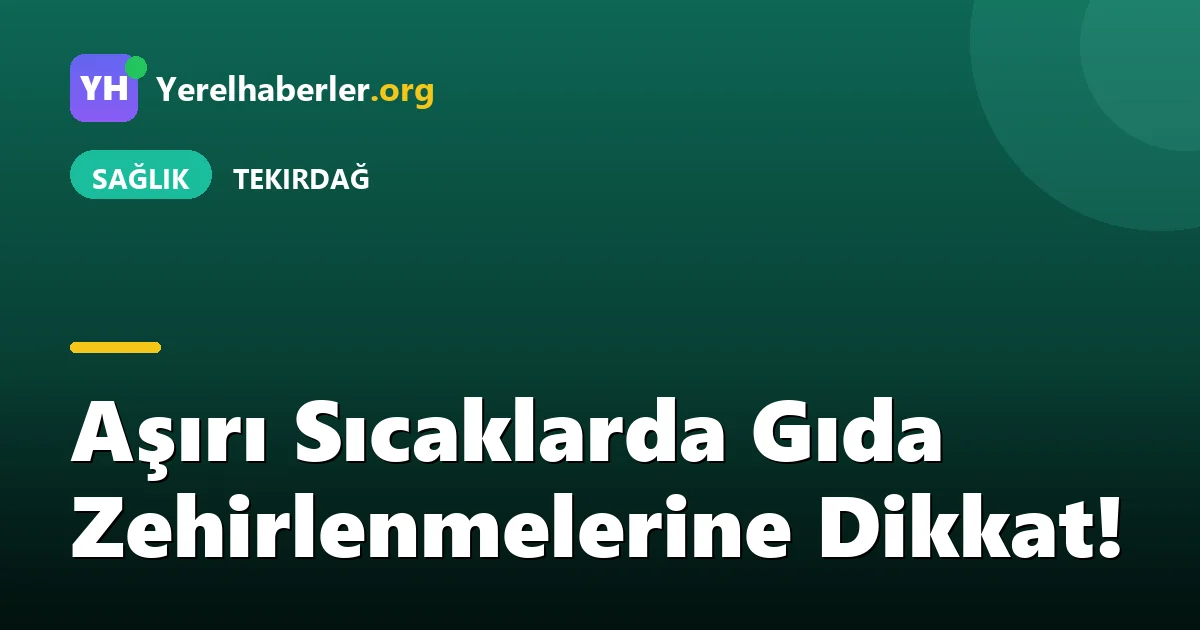 Aşırı Sıcaklarda Gıda Zehirlenmelerine Dikkat!