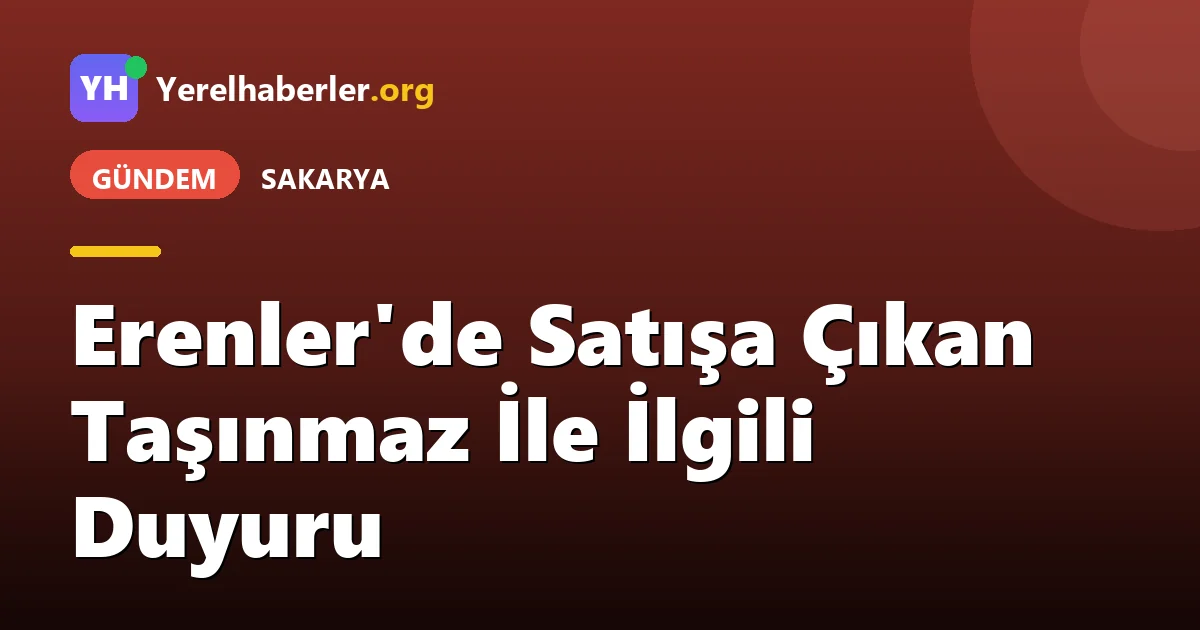 Erenler'de Satışa Çıkan Taşınmaz İle İlgili Duyuru