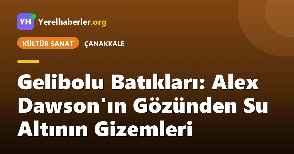 Gelibolu Batıkları: Alex Dawson'ın Gözünden Su Altının Gizemleri