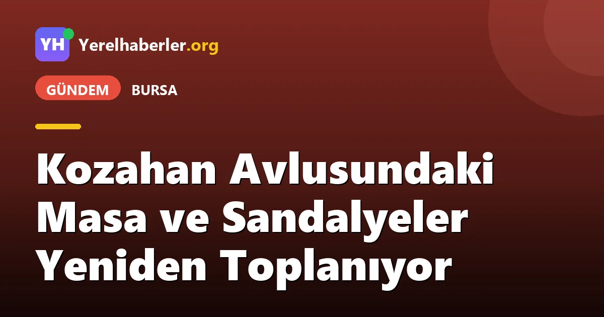 Kozahan Avlusundaki Masa ve Sandalyeler Yeniden Toplanıyor