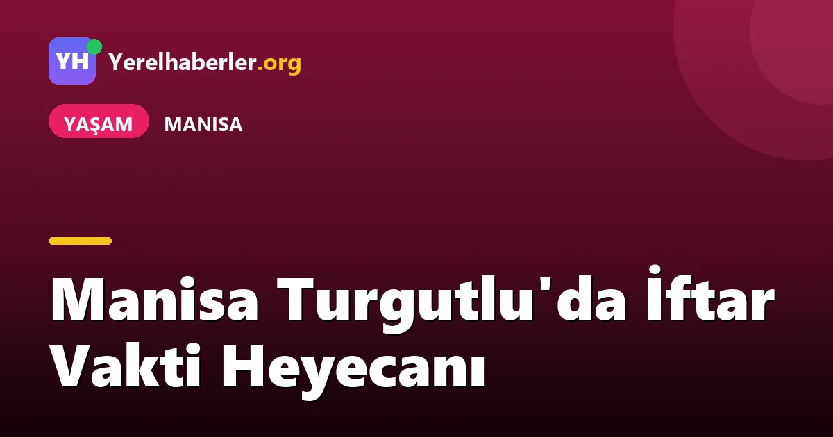 Manisa Turgutlu'da İftar Vakti Heyecanı