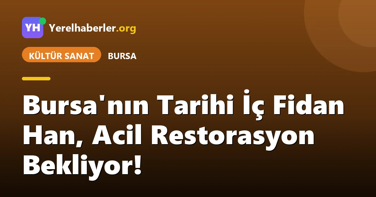 Bursa'nın Tarihi İç Fidan Han, Acil Restorasyon Bekliyor!