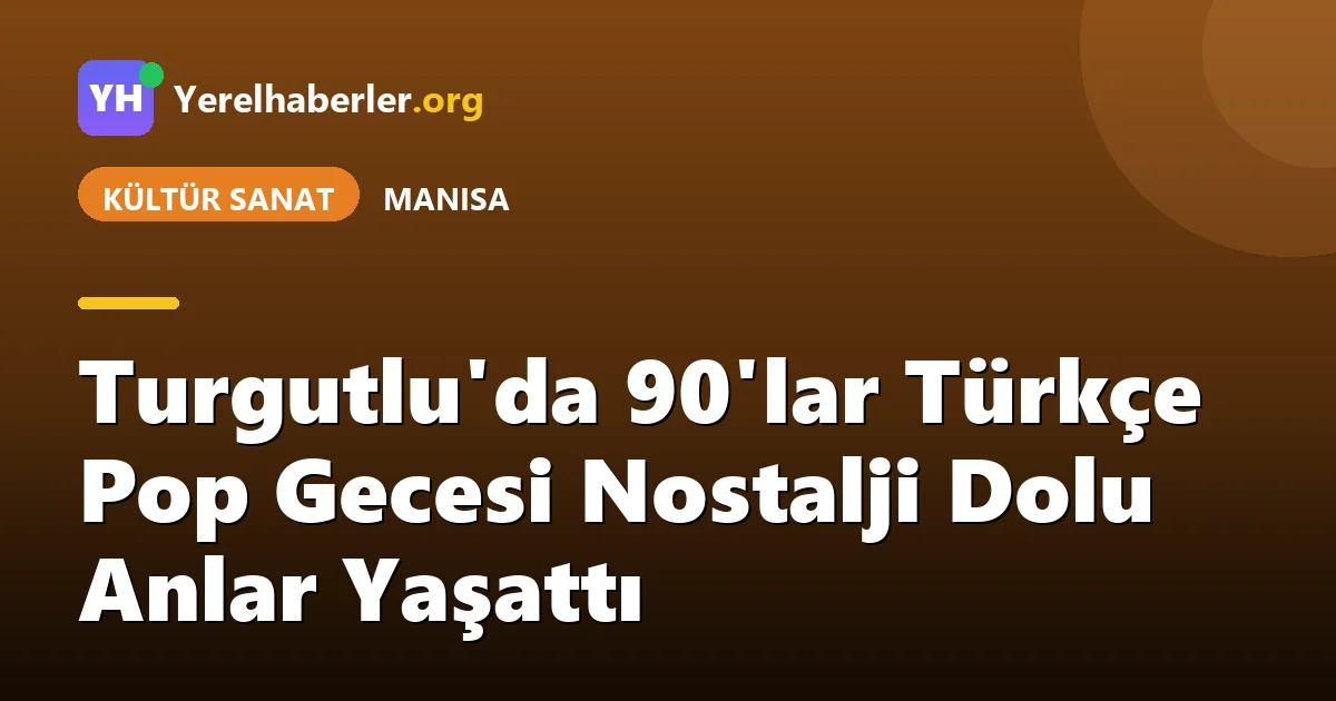 Turgutlu'da 90'lar Türkçe Pop Gecesi Nostalji Dolu Anlar Yaşattı