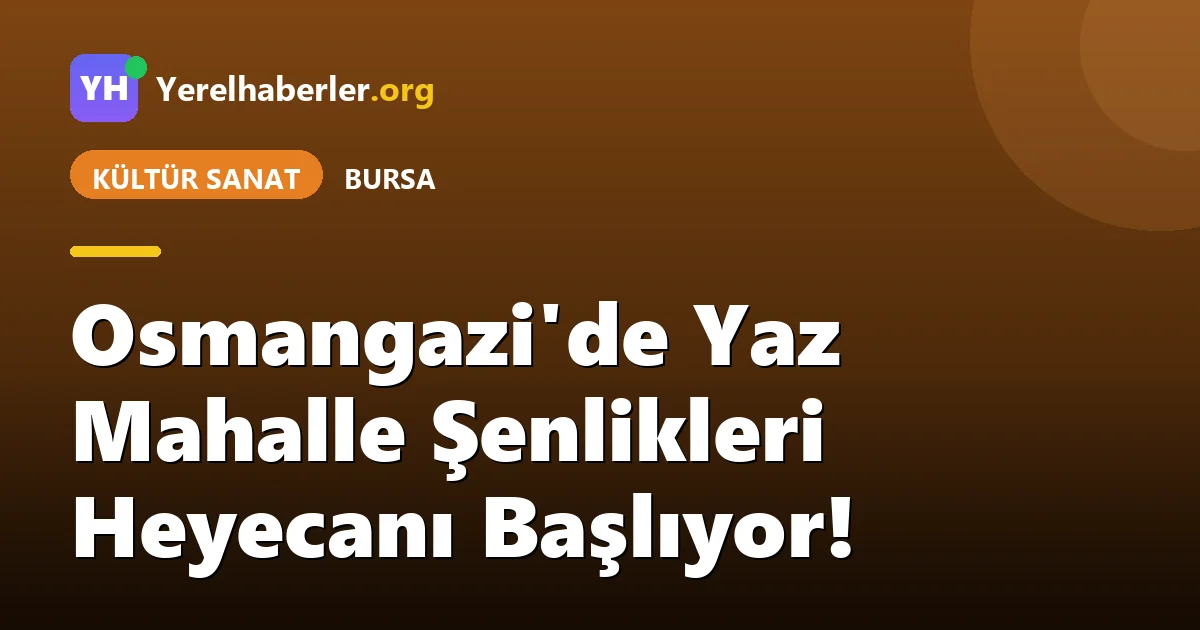 Osmangazi'de Yaz Mahalle Şenlikleri Heyecanı Başlıyor!