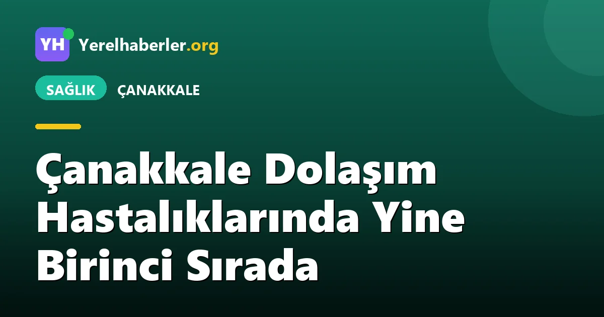 Çanakkale Dolaşım Hastalıklarında Yine Birinci Sırada