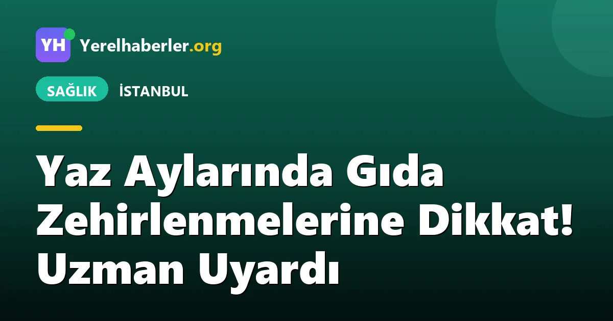 Yaz Aylarında Gıda Zehirlenmelerine Dikkat! Uzman Uyardı