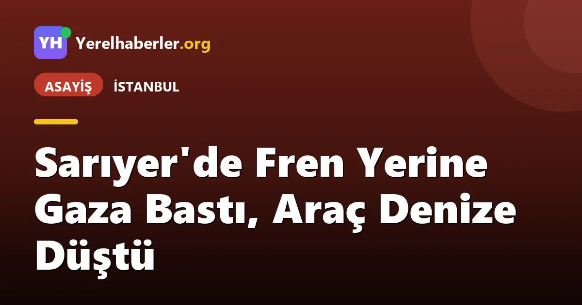 Sarıyer'de Fren Yerine Gaza Bastı, Araç Denize Düştü