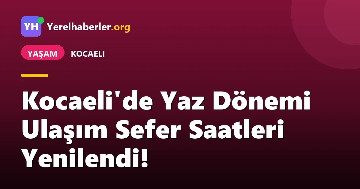 Kocaeli'de Yaz Dönemi Ulaşım Sefer Saatleri Yenilendi!