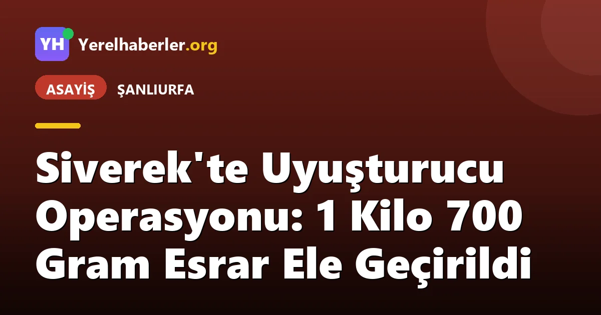 Siverek'te Uyuşturucu Operasyonu: 1 Kilo 700 Gram Esrar Ele Geçirildi